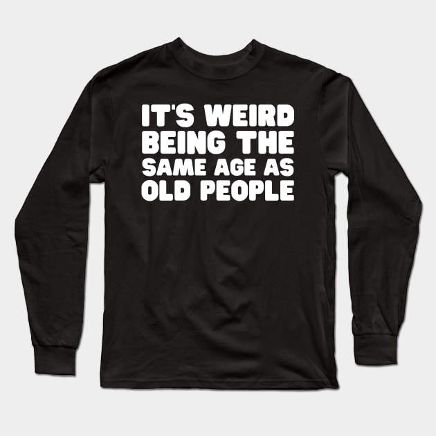 It's Weird Being The Same Old People Long Sleeve T-Shirt by HobbyAndArt